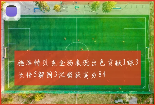施洛特贝克全场表现出色贡献1球3长传5解围3拦截获高分84